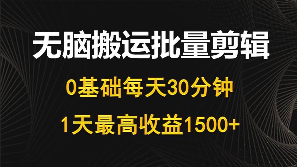 (10008期)每天30分钟，0基础无脑搬运批量剪辑，1天最高收益1500+-搞钱日记