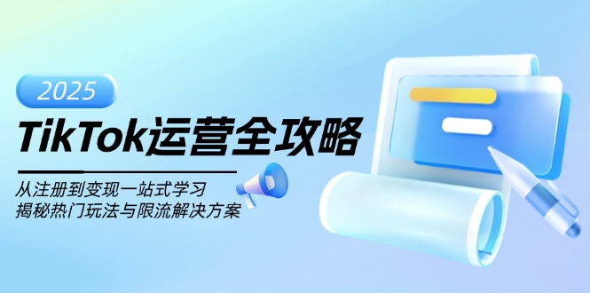 TikTok运营全攻略，从注册到变现一站式学习，揭秘热门玩法与限流解决方案-搞钱日记