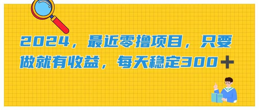 2024，最近零撸项目，只要做就有收益，每天动动手指稳定收益300+-搞钱日记