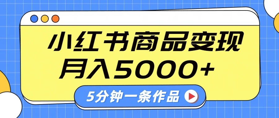 小红书字幕作品玩法，商单变现月入5000+，5分钟一条作品-搞钱日记