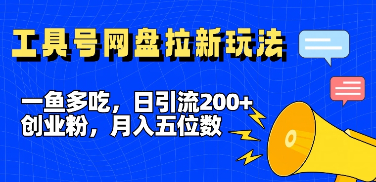 一鱼多吃，日引流200+创业粉，全平台工具号，网盘拉新新玩法月入5位数【揭秘】-搞钱日记
