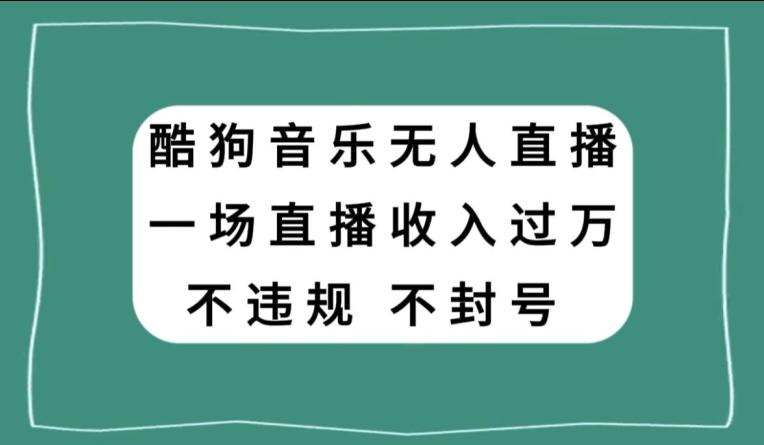 酷狗音乐无人直播，一场直播收入过万，可批量做-搞钱日记