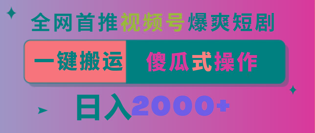 视频号爆爽短剧推广，一键搬运，傻瓜式操作，日入2000+-搞钱日记