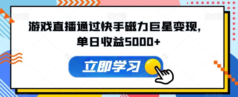 游戏直播通过快手磁力巨星变现，单日收益5000+-搞钱日记