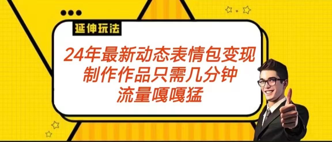 2024年最新动态表情变现包玩法 流量嘎嘎猛 从制作作品到变现保姆级教程-搞钱日记