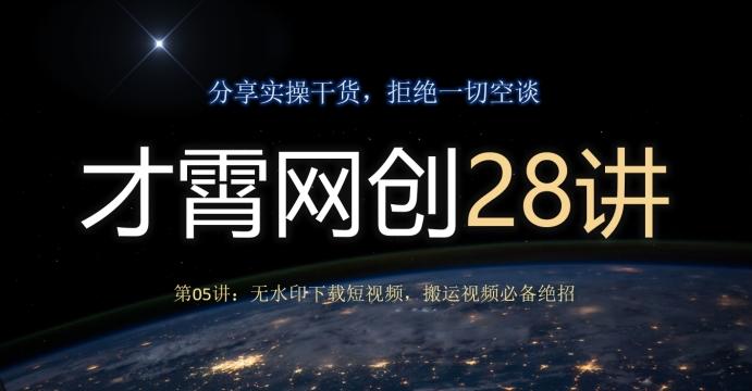 才霄网创28讲第05讲：无水印下载短视频，搬运视频必备绝招-搞钱日记