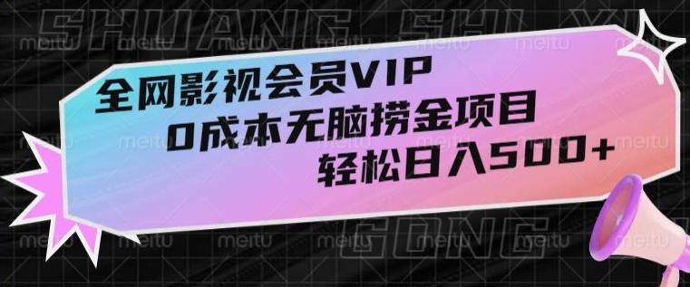 全网影视会员VIP，很老却常青的0成本无脑捞金项目，轻松日入500+【揭秘】-搞钱日记