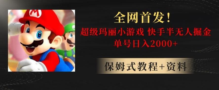 全网首发！快手半无人掘金，超级玛丽怀旧小游戏.单号轻松日入2000+【揭秘】-搞钱日记