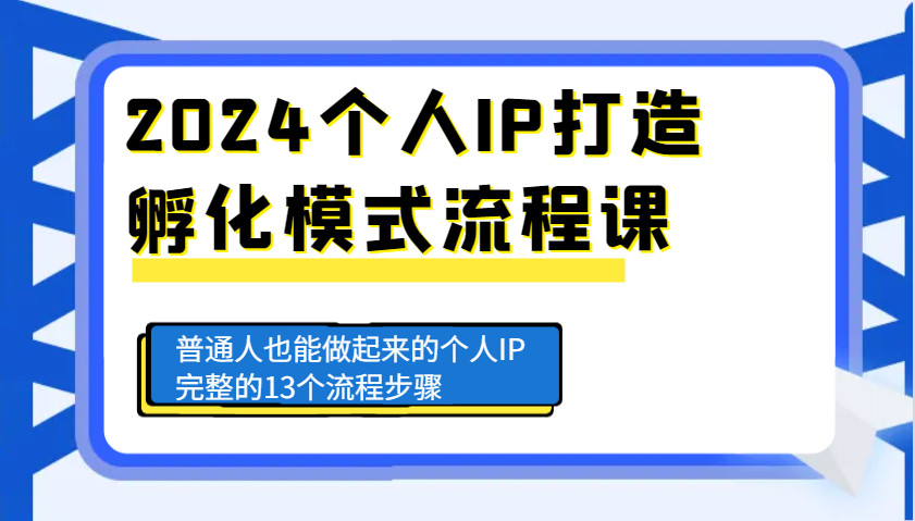 2024个人IP打造孵化模式流程课，普通人也能做起来的个人IP完整的13个流程步骤-搞钱日记