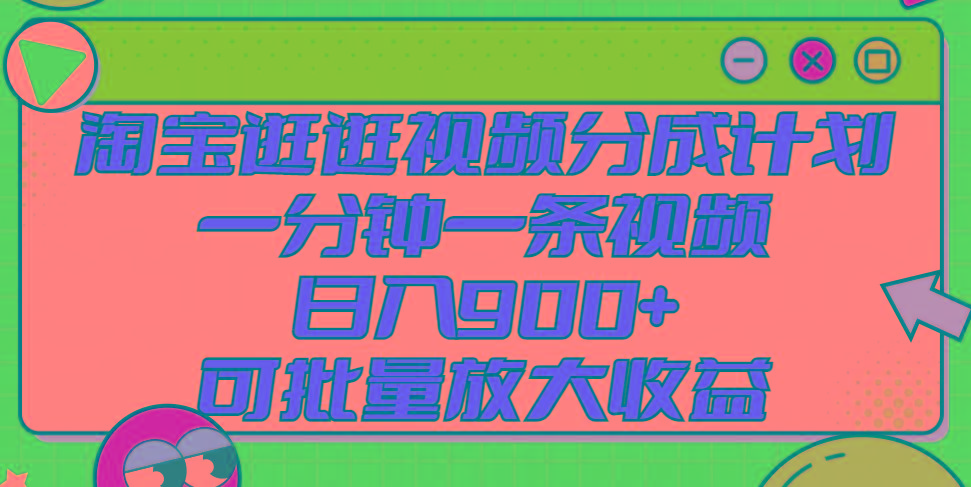 淘宝逛逛视频分成计划，一分钟一条视频， 日入900+，可批量放大收益-搞钱日记