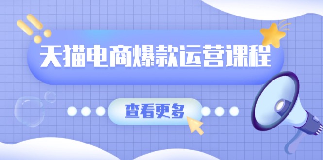 天猫电商爆款运营课程，爆款卖点提炼与流量实操，多套模型全面学习-搞钱日记