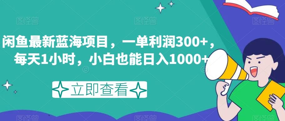 闲鱼最新蓝海项目，一单利润300+，每天1小时，小白也能日入1000+【揭秘】-搞钱日记