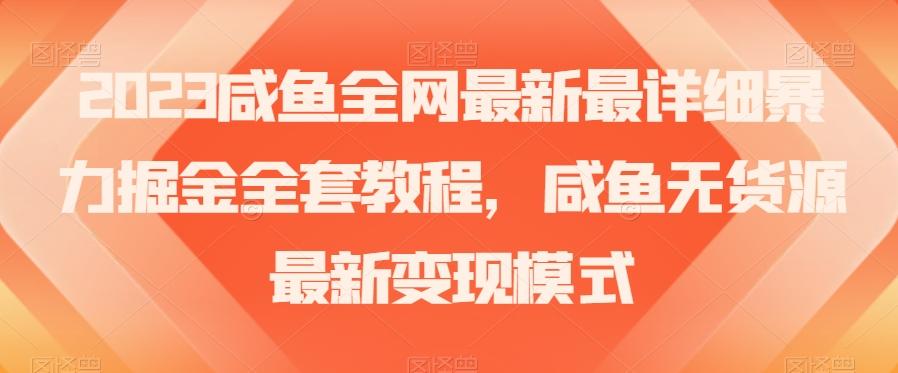 2023咸鱼全网最新最详细暴力掘金全套教程，咸鱼无货源最新变现模式【揭秘】-搞钱日记
