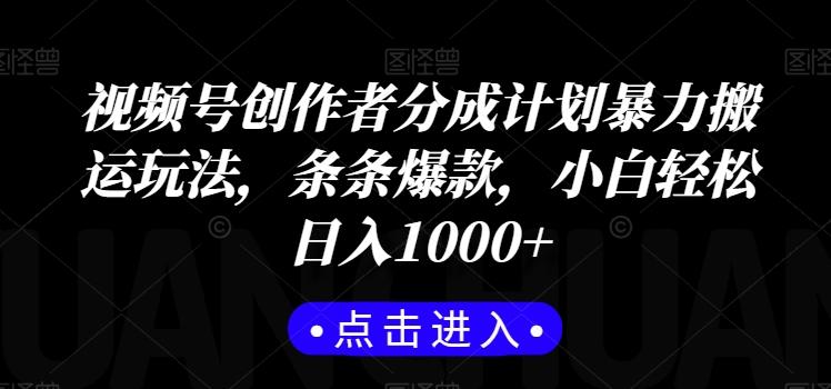 视频号创作者分成计划暴力搬运玩法，条条爆款，小白轻松日入1000+-搞钱日记