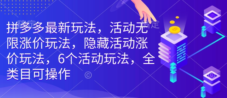 拼多多最新玩法，活动无限涨价玩法，隐藏活动涨价玩法，6个活动玩法，全类目可操作-搞钱日记