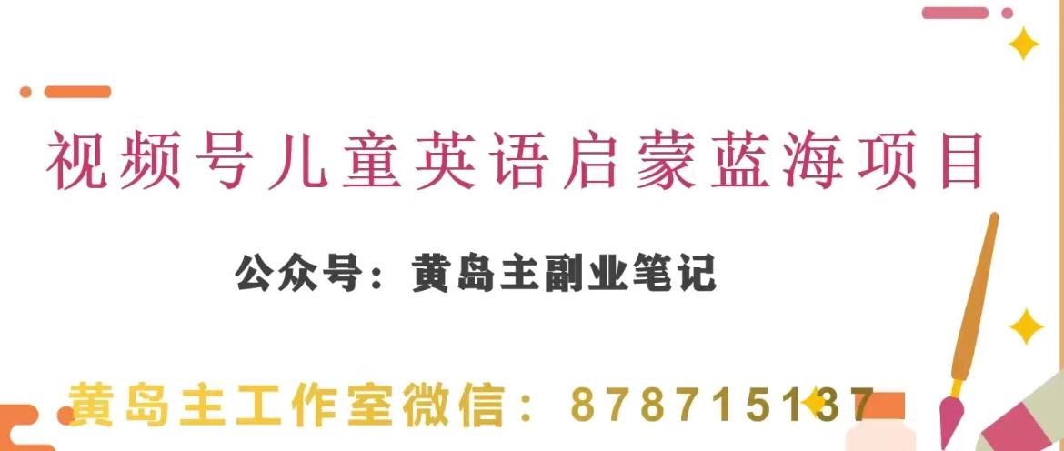 黄岛主·视频号儿童英语启蒙蓝变现分享课，一条龙变现玩法分享-搞钱日记