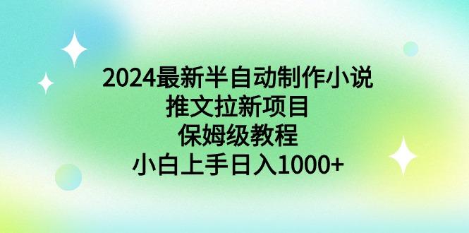 2024最新半自动制作小说推文拉新项目，保姆级教程，小白上手日入1000+-搞钱日记