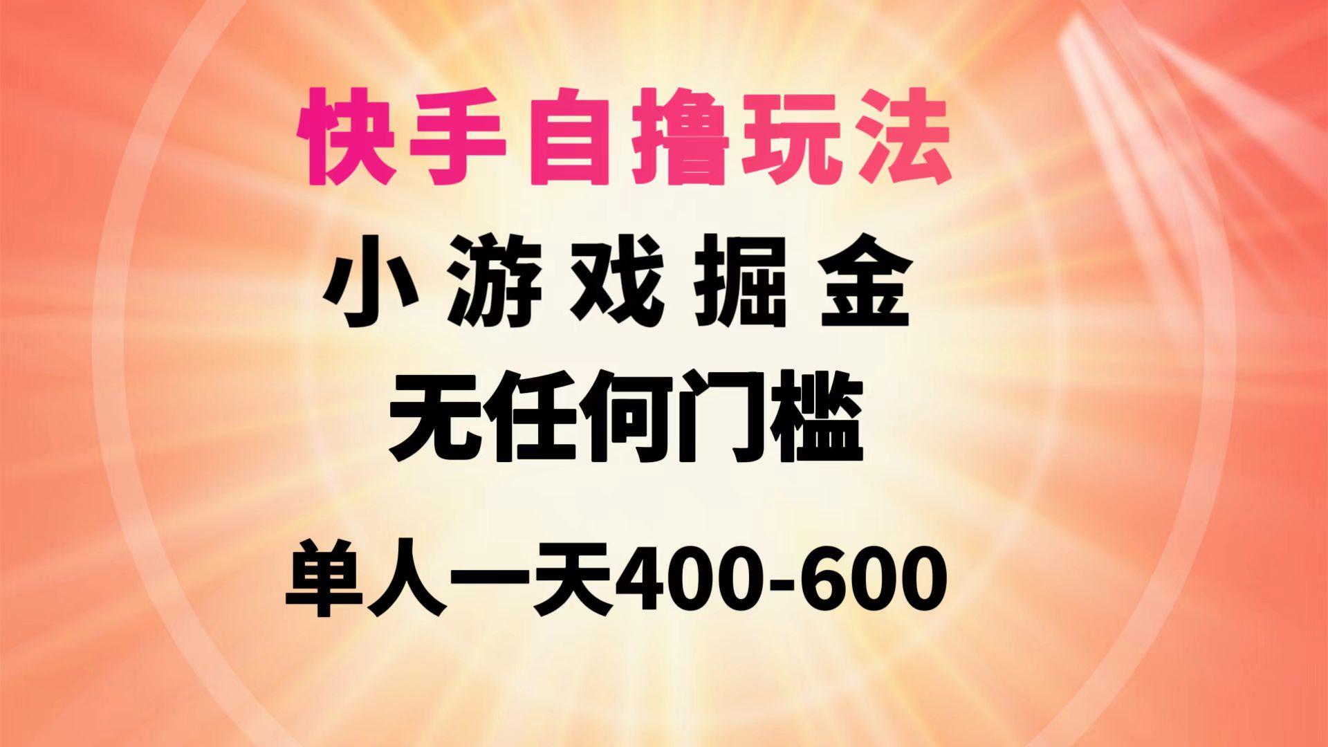 (9712期)快手自撸玩法小游戏掘金无任何门槛单人一天400-600-搞钱日记