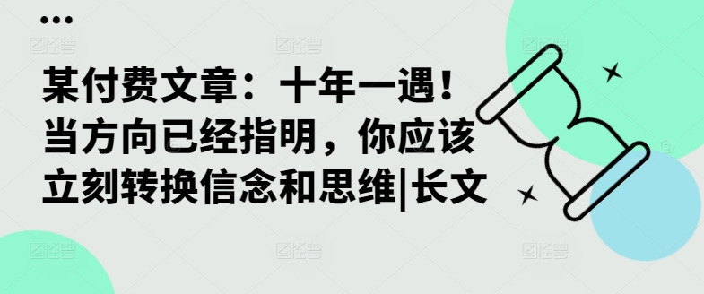 某付费文章：十年一遇！当方向已经指明，你应该立刻转换信念和思维|长文-搞钱日记