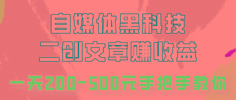 自媒体黑科技：二创文章做收益，一天200-500元，手把手教你！-搞钱日记