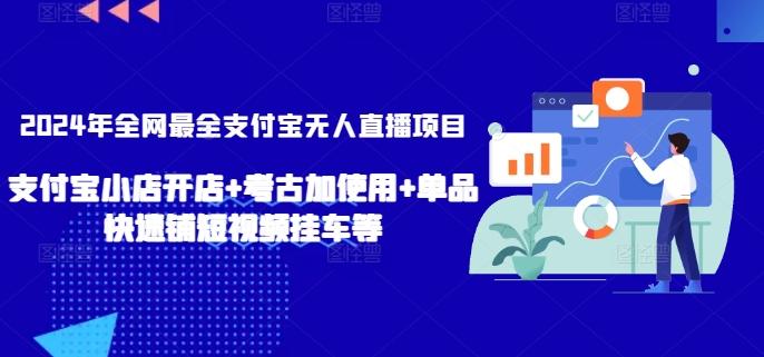 2024年全网最全支付宝无人直播项目，支付宝小店开店+考古加使用+单品快速铺短视频挂车等【揭秘】-搞钱日记