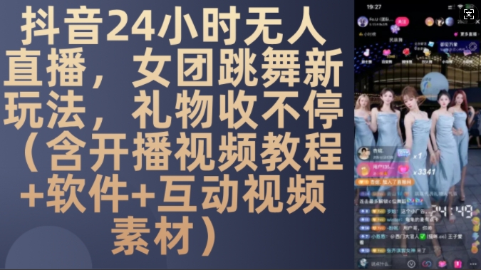 DY 24小时无人直播，女团跳舞新玩法，礼物收不停(含开播视频教程+软件+互动视频素材)【揭秘】-搞钱日记