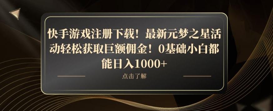 快手游戏注册下载！最新元梦之星活动轻松获取巨额佣金！0基础小白都能日入1000+-搞钱日记