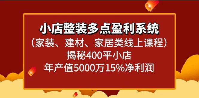 小店整装多点盈利系统(家装、建材、家居类线上课程)揭秘400平小店年产值5000万-搞钱日记