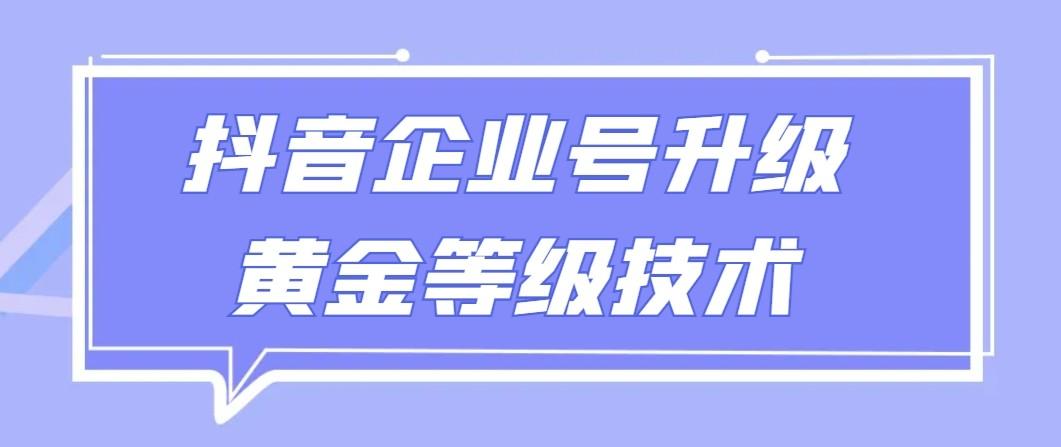 【全网首发】抖音企业号升级黄金等级技术，一单50到100元-搞钱日记