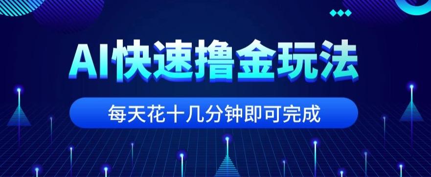 用AI快速撸金玩法，小白可操作，每日操作十几分钟即可完成【揭秘】-搞钱日记
