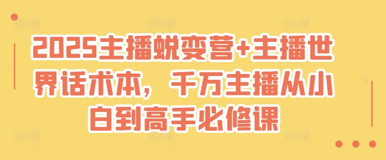 2025主播蜕变营+主播世界话术本，千万主播从小白到高手必修课-搞钱日记