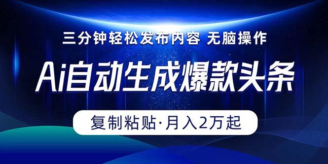 Ai一键自动生成爆款头条，三分钟快速生成，复制粘贴即可完成， 月入2万+-搞钱日记