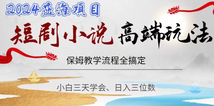 短剧高端玩法，保姆教学全搞定，小白日入三位数【揭秘】-搞钱日记