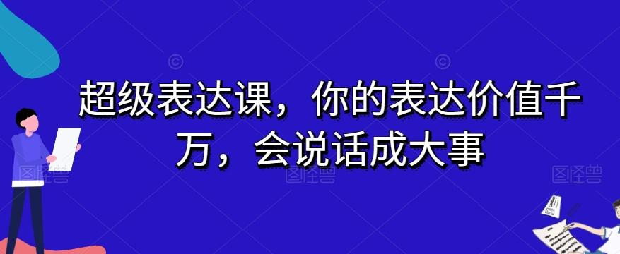 超级表达课，你的表达价值千万，会说话成大事-搞钱日记