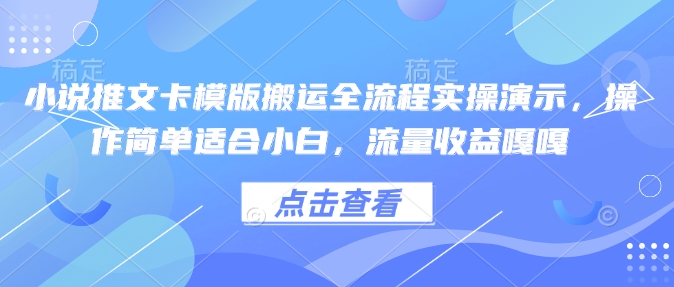 小说推文卡模版搬运全流程实操演示，操作简单适合小白，流量收益嘎嘎-搞钱日记