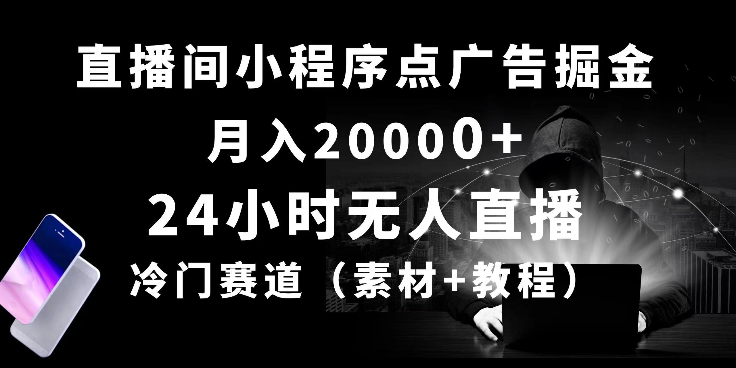 24小时无人直播小程序点广告掘金， 月入20000+，冷门赛道，起好猛，独...-搞钱日记