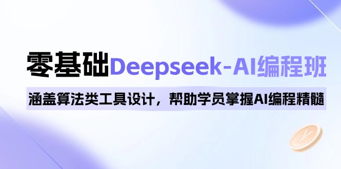 0基础Deepseek-AI编程班，涵盖算法类工具设计，帮助学员掌握AI编程精髓-搞钱日记