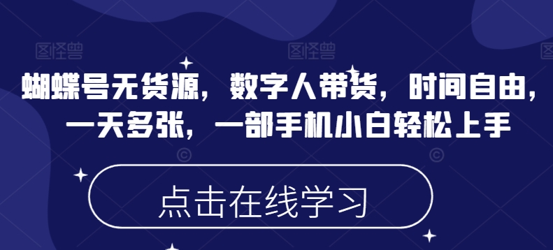 蝴蝶号无货源，数字人带货，时间自由，一天多张，一部手机小白轻松上手-搞钱日记