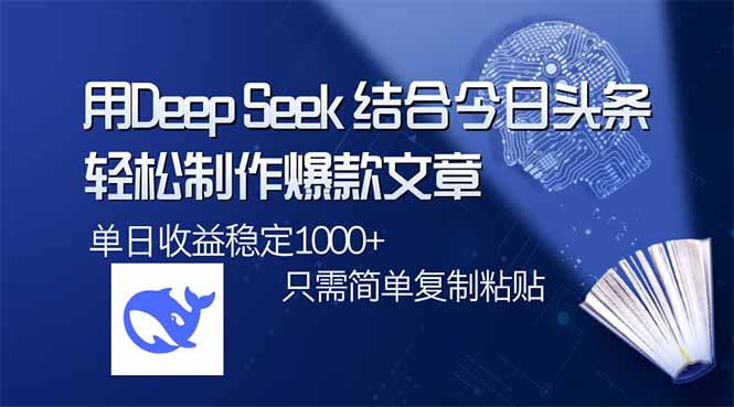用DeepSeek结合今日头条，轻松制作爆款文章，单日稳定1000+，只需简单...-搞钱日记