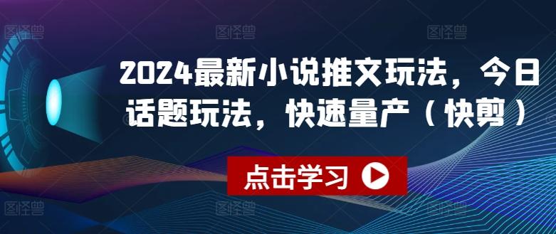 2024最新小说推文玩法，今日话题玩法，快速量产(快剪)-搞钱日记
