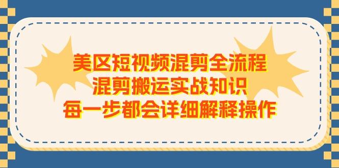 美区短视频混剪全流程，混剪搬运实战知识，每一步都会详细解释操作-搞钱日记