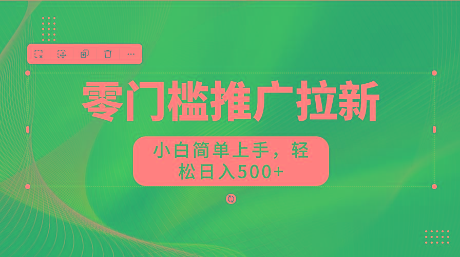 零门槛推广拉新，小白简单上手，轻松日入500+-搞钱日记