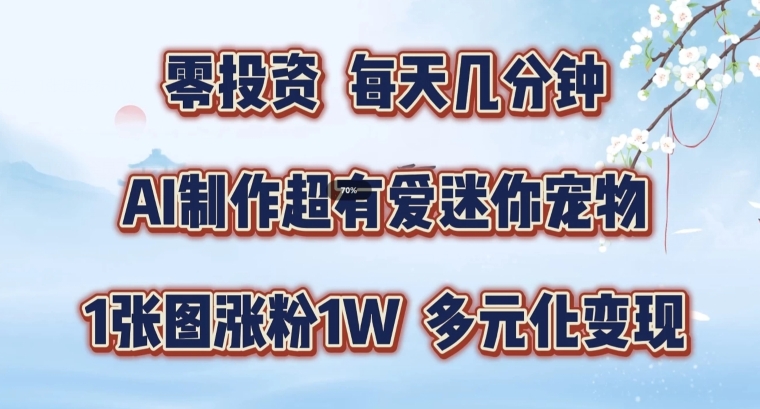 AI制作超有爱迷你宠物玩法，1张图涨粉1W，多元化变现，手把手交给你【揭秘】-搞钱日记