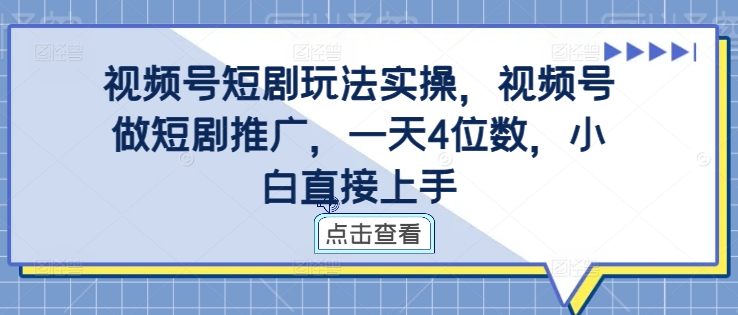 视频号短剧玩法实操，视频号做短剧推广，一天4位数，小白直接上手-搞钱日记