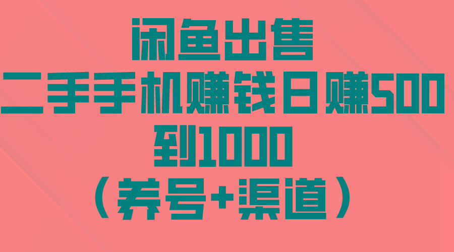 闲鱼出售二手手机赚钱，日赚500到1000(养号+渠道-搞钱日记