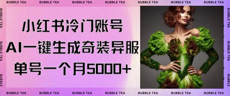 小红书冷门账号，利用AI一键生成奇装异服，单号一月变现5000+【揭秘】-搞钱日记