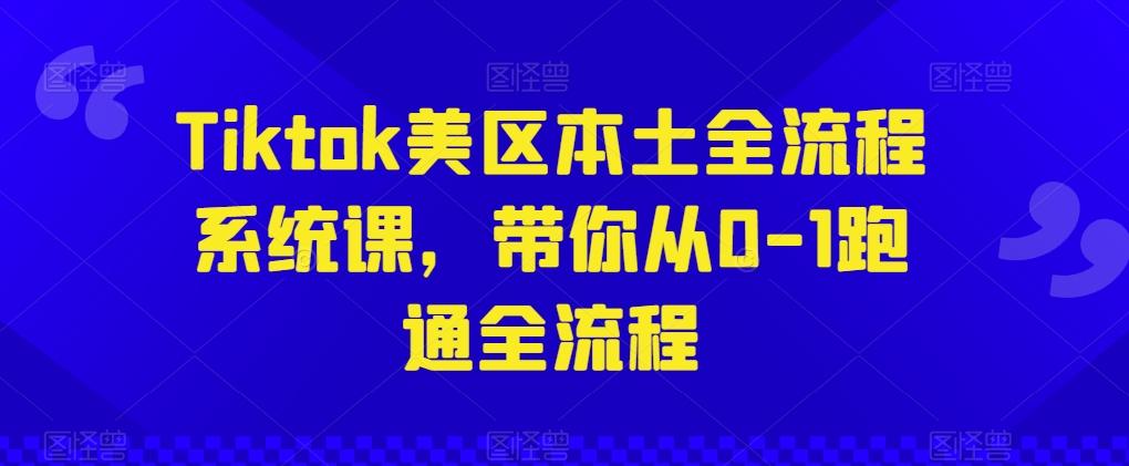 Tiktok美区本土全流程系统课，带你从0-1跑通全流程-搞钱日记