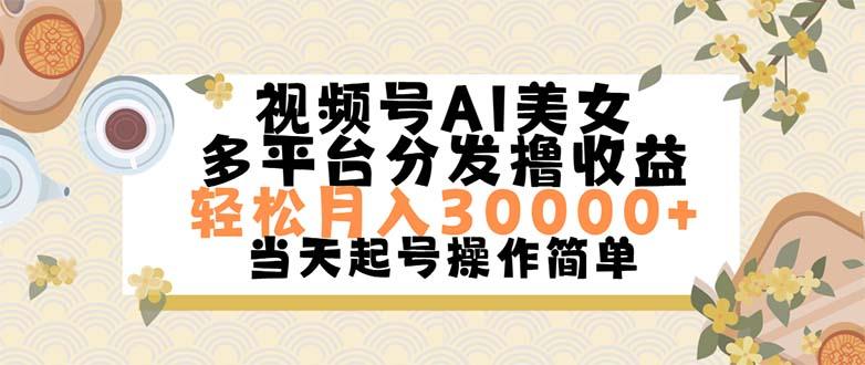视频号AI美女，轻松月入30000+,操作简单轻松上手-搞钱日记
