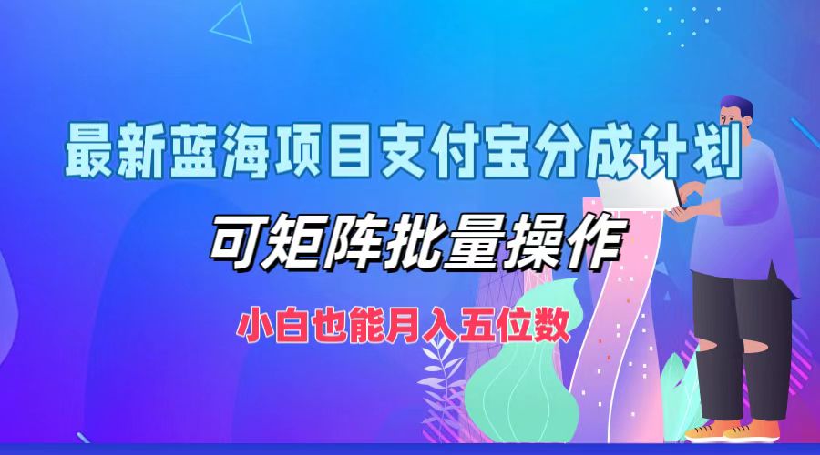 最新蓝海项目支付宝分成计划，可矩阵批量操作，小白也能月入五位数-搞钱日记