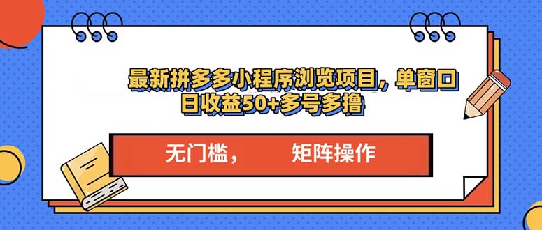 最新拼多多小程序变现项目，单窗口日收益50+多号操作-搞钱日记